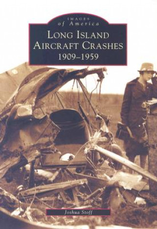 Kniha Long Island Aircraft Crashes:: 1909-1959 Joshua Stoff