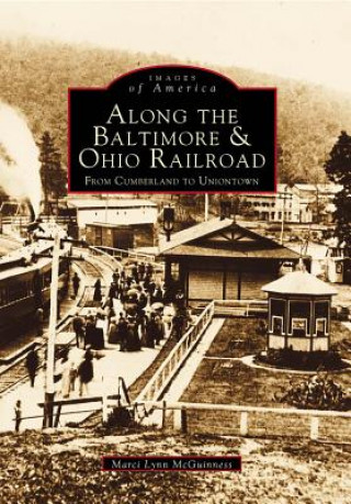 Könyv Along the Baltimore & Ohio Railroad:: From Cumberland to Uniontown Marci Lynn McGuinness