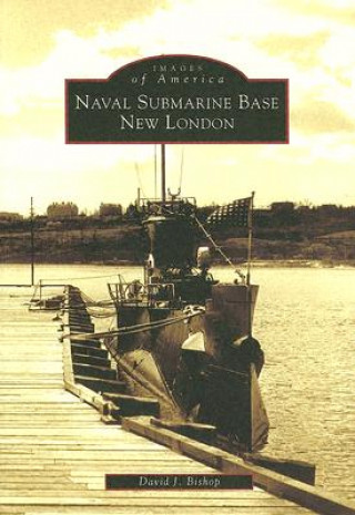 Könyv Naval Submarine Base New London David J. Bishop