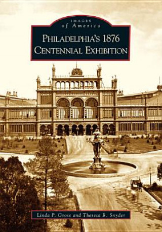 Kniha Philadelphia's 1876 Centennial Exhibition Linda P. Gross