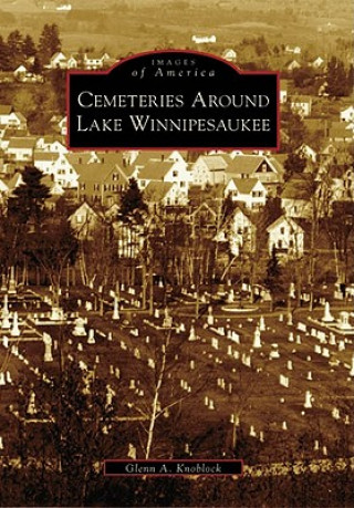 Kniha Cemeteries Around Lake Winnipesaukee Glenn A. Knoblock