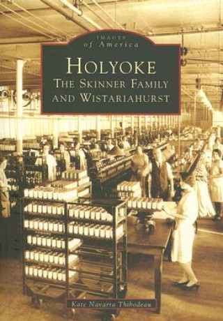 Book Holyoke:: The Skinner Family and Wistariahurst Kate Navarra Thibodeau