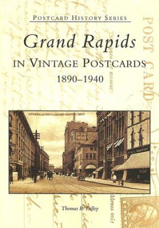 Könyv Grand Rapids: In Vintage Postcards 1890-1940 Thomas R. Dilley