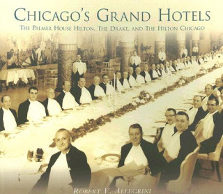 Carte Chicago's Grand Hotels: The Palmer House, the Drake, and the Hilton Chicago Robert V. Allegrini
