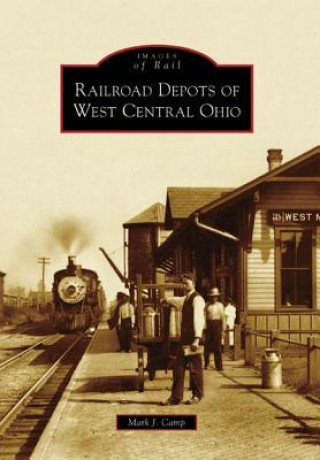 Kniha Railroad Depots of West Central Ohio Mark J. Camp