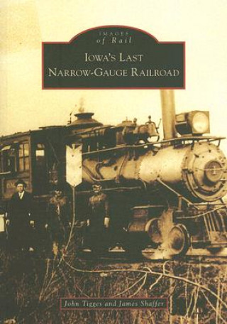 Kniha Iowa's Last Narrow-Gauge Railroad John Tigges