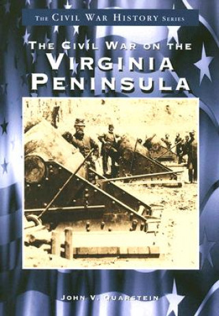 Könyv The Civil War on the Virginia Peninsula John V. Quarstein