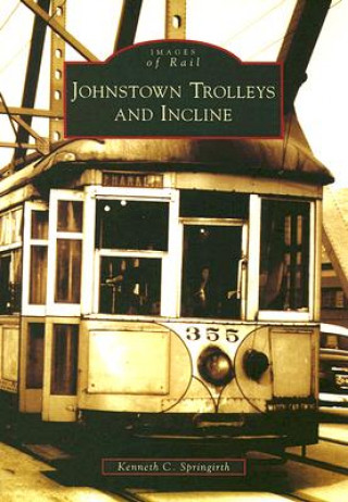 Książka Johnstown Trolleys and Incline Kenneth C. Springirth