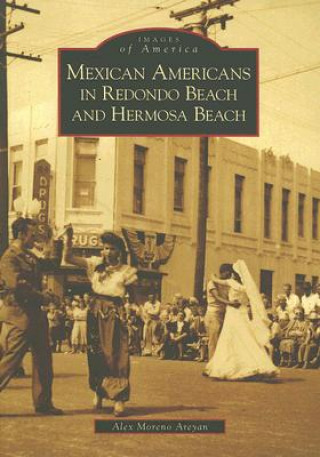 Könyv Mexican Americans in Redondo Beach and Hermosa Beach Alex Moreno Areyan