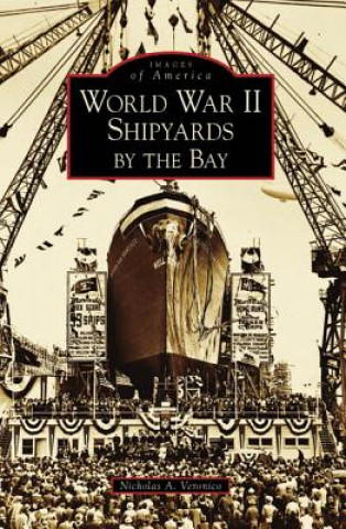 Kniha World War II Shipyards by the Bay Nicholas A. Veronico