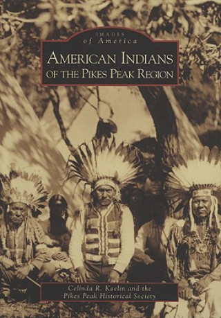 Kniha American Indians of the Pikes Peak Region Celinda R. Kaelin