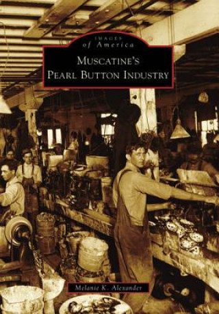 Könyv Muscatine's Pearl Button Industry Melanie K. Alexander