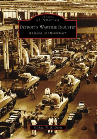 Книга Detroit's Wartime Industry: Arsenal of Democracy Michael W. R. Davis