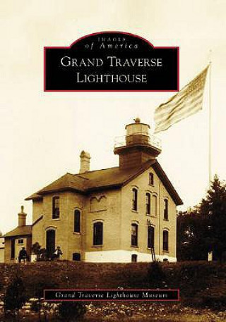 Könyv Grand Traverse Lighthouse Grand Traverse Lighthouse Museum