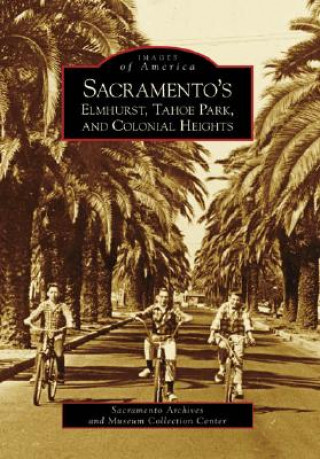 Könyv Sacramento's Elmhurst, Tahoe Park and Colonial Heights Sacramento Archives and Museum Collectio
