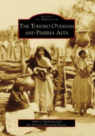 Könyv The Tohono O'Odham and Pimeria Alta Allan J. McIntyre