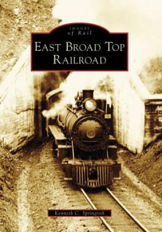Kniha East Broad Top Railroad Kenneth C. Springirth