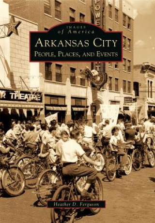 Knjiga Arkansas City: People, Places, and Events Heather D. Ferguson