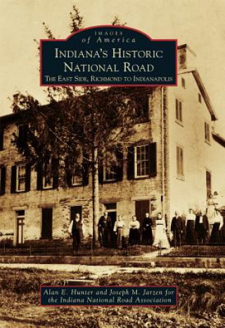 Carte Indiana's Historic National Road: The East Side, Richmond to Indianapolis Alan E. Hunter