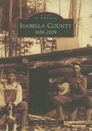 Könyv Isabella County: 1859-2009 Jack R. Westbrook