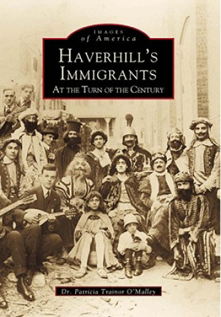 Carte Haverhill's Immigrants: At the Turn of the Century Patricia Trainor O'Malley