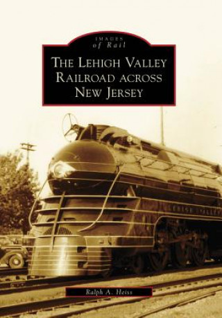 Kniha The Lehigh Valley Railroad Across New Jersey Ralph A. Heiss