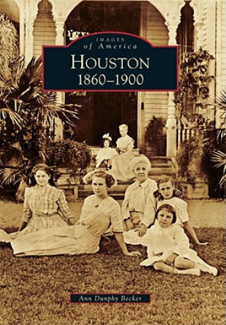 Könyv Houston: 1860-1900 Ann Dunphy Becker