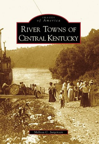 Книга River Towns of Central Kentucky Melissa C. Jurgensen