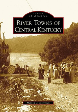 Kniha River Towns of Central Kentucky Melissa C. Jurgensen