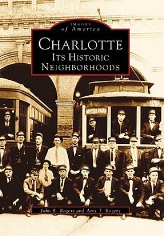 Könyv Charlotte: Its Historic Neighborhoods John R. Rogers