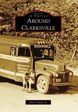 Книга Around Clarksville John Caknipe Jr