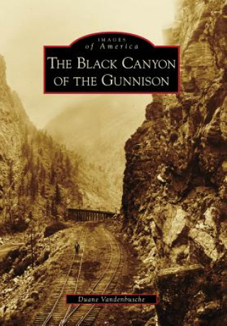 Kniha The Black Canyon of the Gunnison Duane Vandenbusche