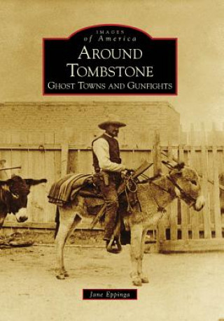 Книга Around Tombstone: Ghost Towns and Gunfights Jane Eppinga