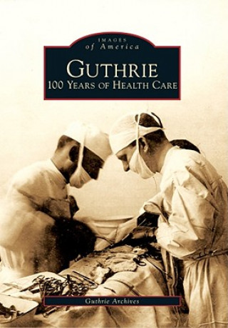 Kniha Guthrie: 100 Years of Health Care Guthrie Archives