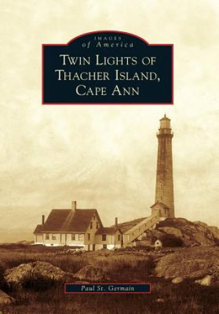 Kniha Twin Lights of Thacher Island, Cape Ann Paul St Germain