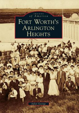 Könyv Fort Worth's Arlington Heights Juliet George