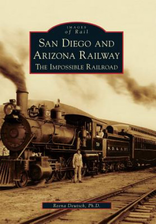 Kniha San Diego and Arizona Railway: The Impossible Railroad Reena Deutsch