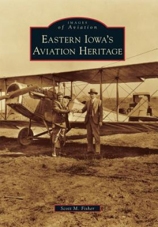 Книга Eastern Iowa's Aviation Heritage Scott M. Fisher