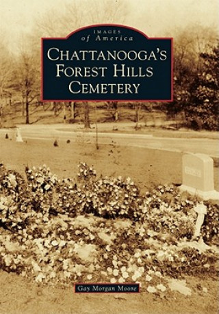 Kniha Chattanooga's Forest Hills Cemetery Gay Morgan Moore