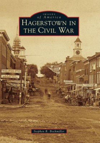 Kniha Hagerstown in the Civil War Stephen R. Bockmiller