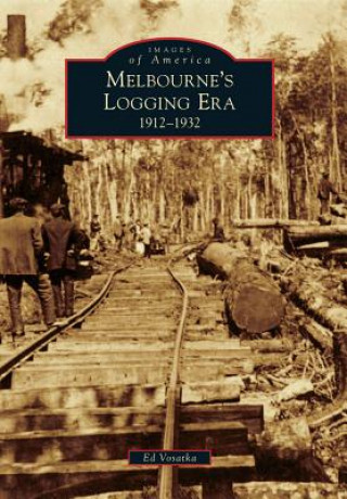 Libro Melbourne's Logging Era: 1912-1932 Ed Vosatka