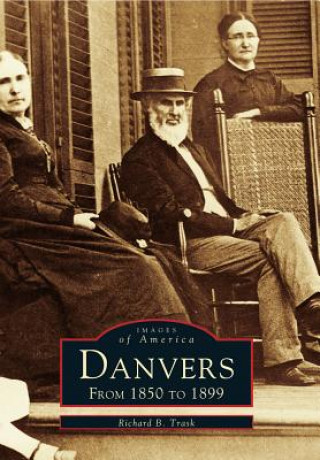 Knjiga Danvers: From 1850 to 1899 Richard B. Trask