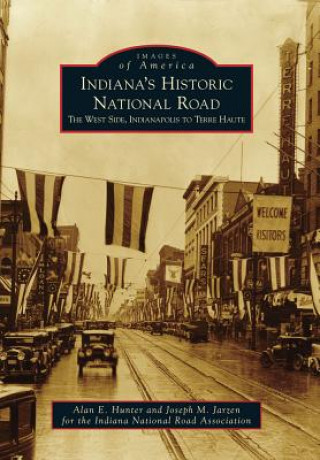 Kniha Indiana's Historic National Road: The West Side, Indianapolis to Terre Haute Alan E. Hunter