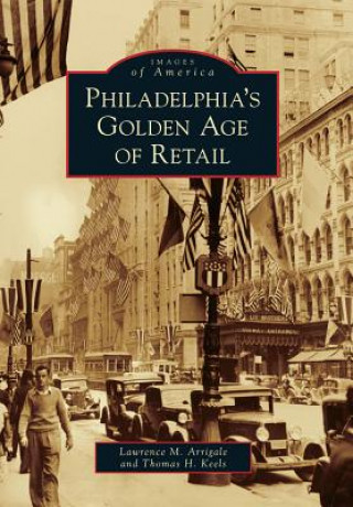 Książka Philadelphia's Golden Age of Retail Lawrence M. Arrigale