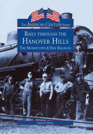Carte Rails Through the Hanover Hills: The Morristown & Erie Railroad Steven P. Hepler