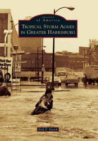 Kniha Tropical Storm Agnes in Greater Harrisburg Erik V. Fasick