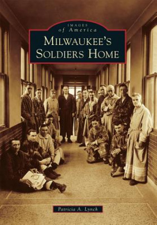 Könyv Milwaukee's Soldiers Home Patricia A. Lynch