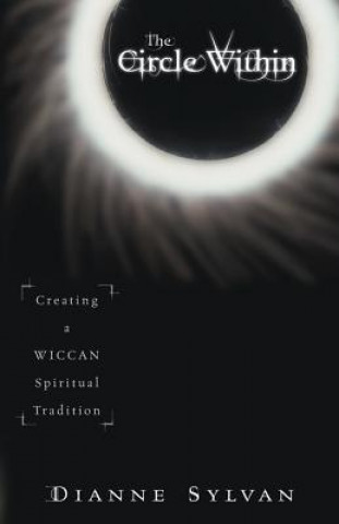 Kniha The Circle Within: Creating a Wiccan Spiritual Tradition Dianne Sylvan