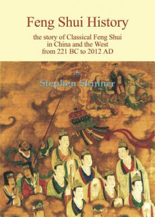 Carte Feng Shui History: The Story of Classical Feng Shui in China and the West from 221 BC to 2012 AD Stephen Skinner