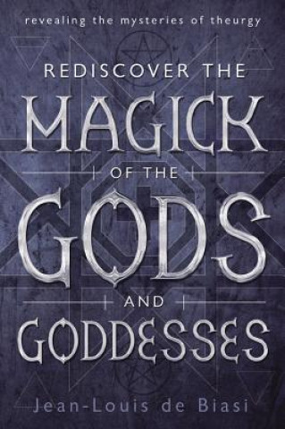 Kniha Rediscover the Magick of the Gods and Goddesses: Revealing the Mysteries of Theurgy Jean-Louis De Biasi